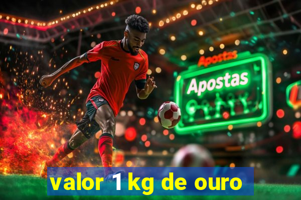 valor 1 kg de ouro